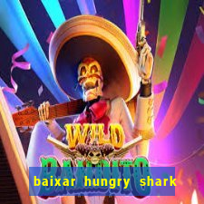 baixar hungry shark evolution dinheiro infinito